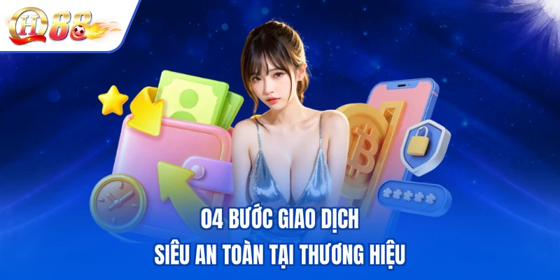 04 bước giao dịch siêu an toàn tại thương hiệu